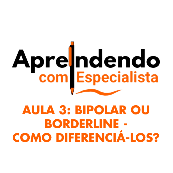 Aprendendo com Especialista- Bipolar ou Borderline: como diferenciá-los?
